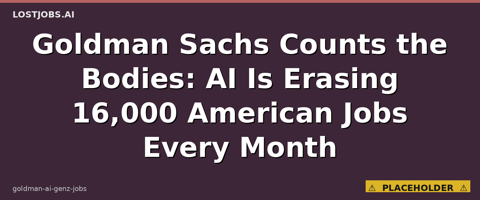 Goldman Sachs Counts the Bodies: AI Is Erasing 16,000 American Jobs Every Month